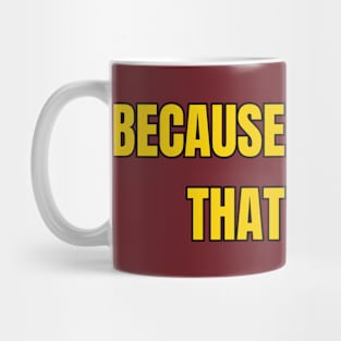 Because I'm Right, That's Why Mug